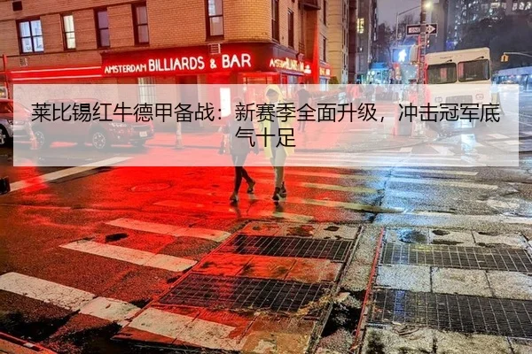 莱比锡红牛德甲备战：新赛季全面升级，冲击冠军底气十足